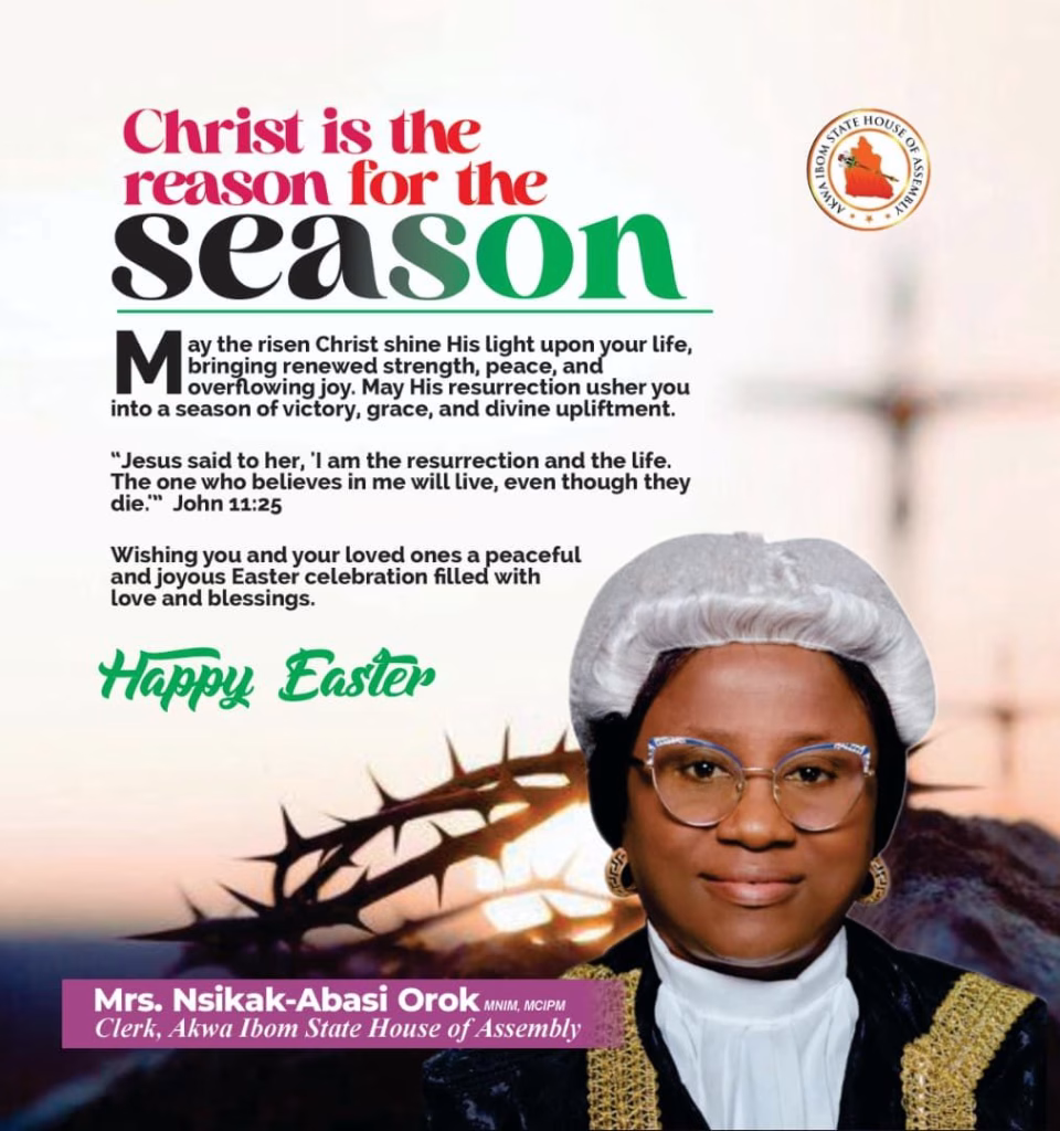 The Clerk of the Akwa Ibom State House of Assembly, Mrs. Nsikak-Abasi N. Orok, has extended Easter greetings to Christians, highlighting the resurrection of Christ as a symbol of hope, peace, and renewed life.